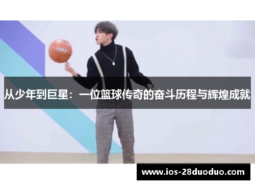 从少年到巨星：一位篮球传奇的奋斗历程与辉煌成就