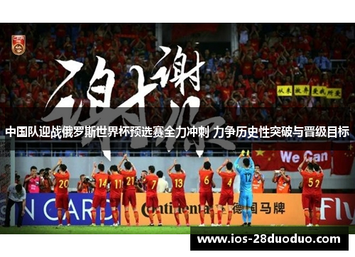 中国队迎战俄罗斯世界杯预选赛全力冲刺 力争历史性突破与晋级目标