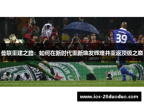 曼联重建之路：如何在新时代重新焕发辉煌并重返顶级之巅