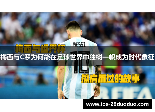 梅西与C罗为何能在足球世界中独树一帜成为时代象征