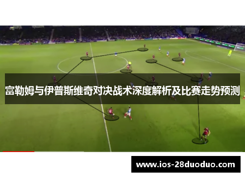 富勒姆与伊普斯维奇对决战术深度解析及比赛走势预测