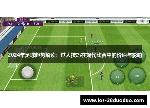 2024年足球趋势解读：过人技巧在现代比赛中的价值与影响