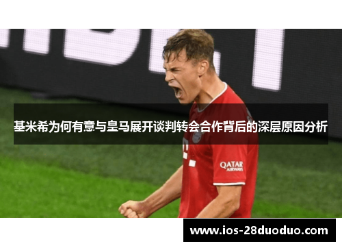 基米希为何有意与皇马展开谈判转会合作背后的深层原因分析