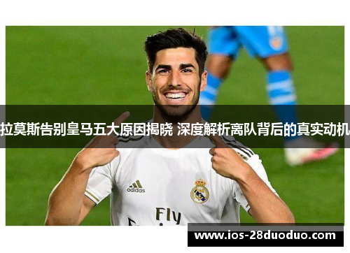 拉莫斯告别皇马五大原因揭晓 深度解析离队背后的真实动机