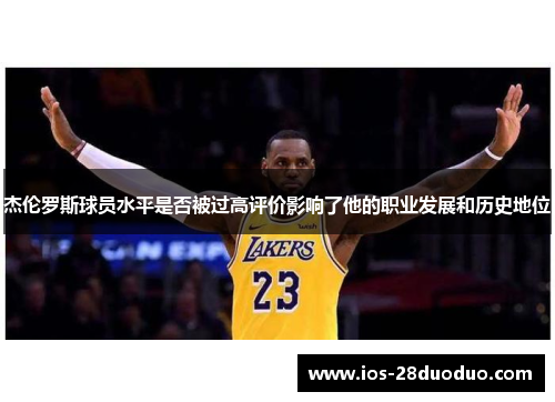 杰伦罗斯球员水平是否被过高评价影响了他的职业发展和历史地位