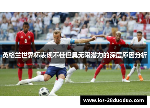 英格兰世界杯表现不佳但具无限潜力的深层原因分析