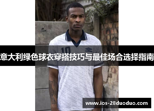 意大利绿色球衣穿搭技巧与最佳场合选择指南