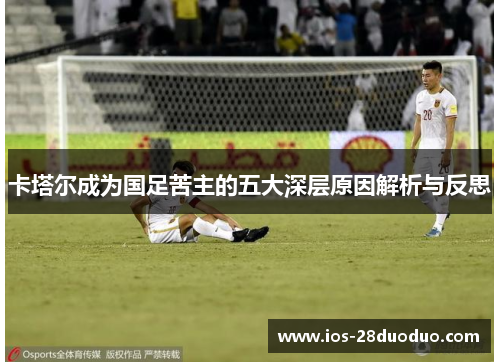 卡塔尔成为国足苦主的五大深层原因解析与反思