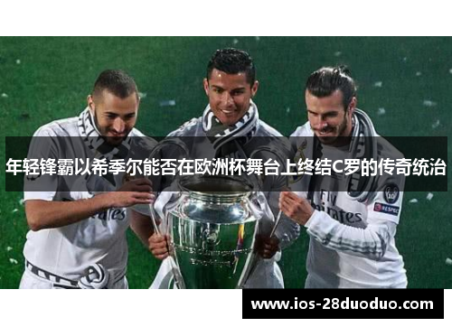 年轻锋霸以希季尔能否在欧洲杯舞台上终结C罗的传奇统治
